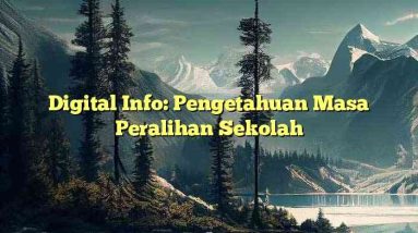 Digital Info: Pengetahuan Masa Peralihan Sekolah